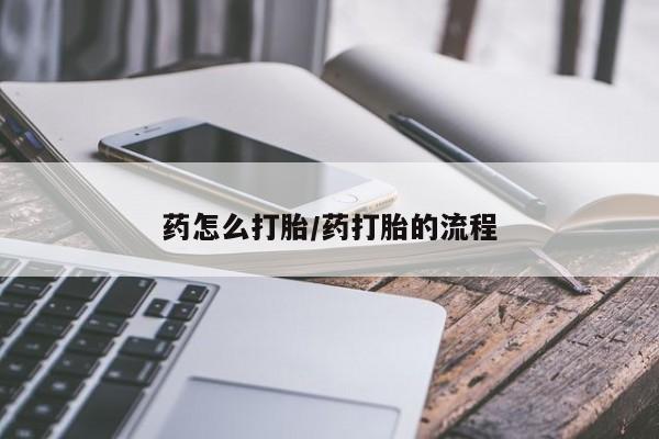 流产药网上怎么购买药怎么打胎/药打胎的流程