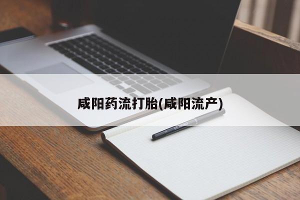 流产药网上怎么购买咸阳药流打胎(咸阳流产)