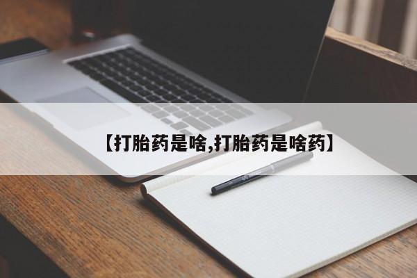 流产药网上怎么购买【打胎药是啥,打胎药是啥药】