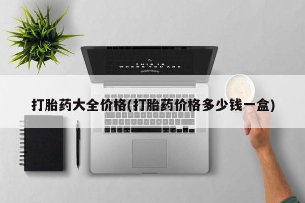 流产药网上怎么购买打胎药大全价格(打胎药价格多少钱一盒)