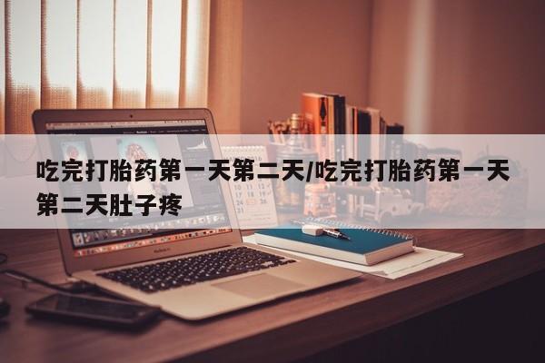 流产药网上怎么购买吃完打胎药第一天第二天/吃完打胎药第一天第二天肚子疼