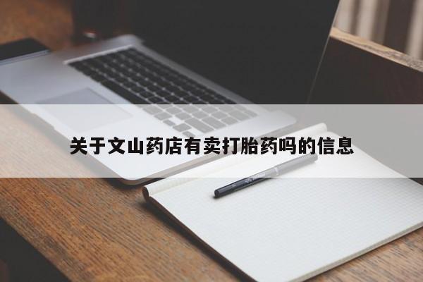 流产药网上怎么购买关于文山药店有卖打胎药吗的信息
