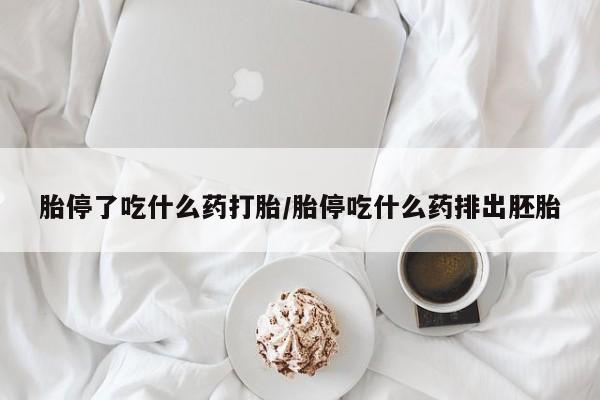 流产药网上怎么购买胎停了吃什么药打胎/胎停吃什么药排出胚胎