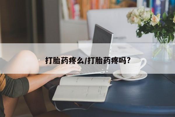 流产药网上怎么购买打胎药疼么/打胎药疼吗?