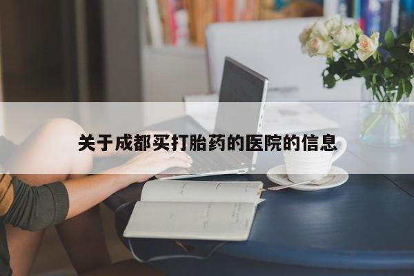 流产药网上怎么购买关于成都买打胎药的医院的信息