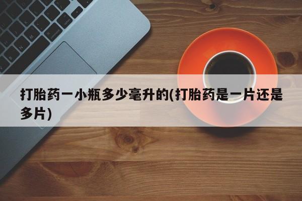 流产药网上怎么购买打胎药一小瓶多少毫升的(打胎药是一片还是多片)