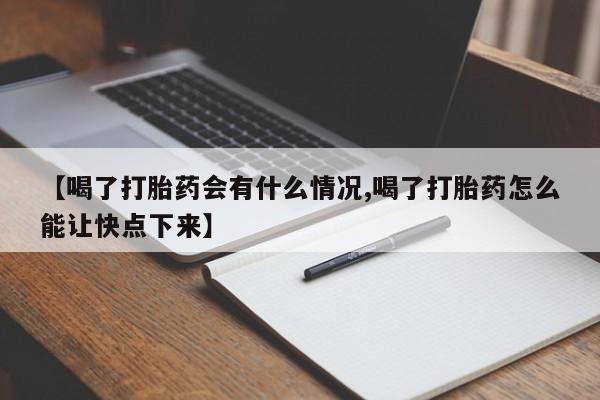 流产药网上怎么购买【喝了打胎药会有什么情况,喝了打胎药怎么能让快点下来】